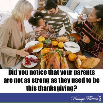 Did you notice your parents have lost strength this thanksgiving?